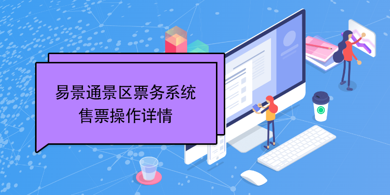 易景通景区票务系统:售票操作详情 易景通景区票务系统:售票操作详情