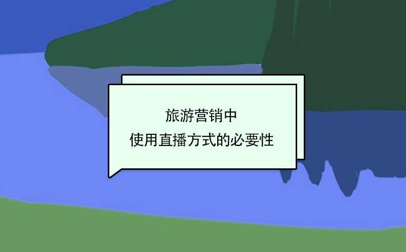 旅游营销中使用直播方式的必要性 