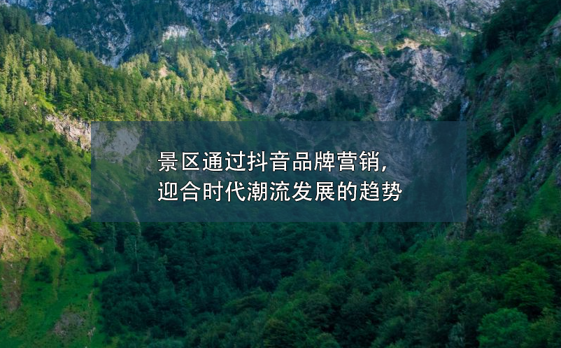 景区通过抖音品牌营销,迎合时代潮流发展的趋势 景区通过抖音品牌营销,迎合时代潮流发展的趋势