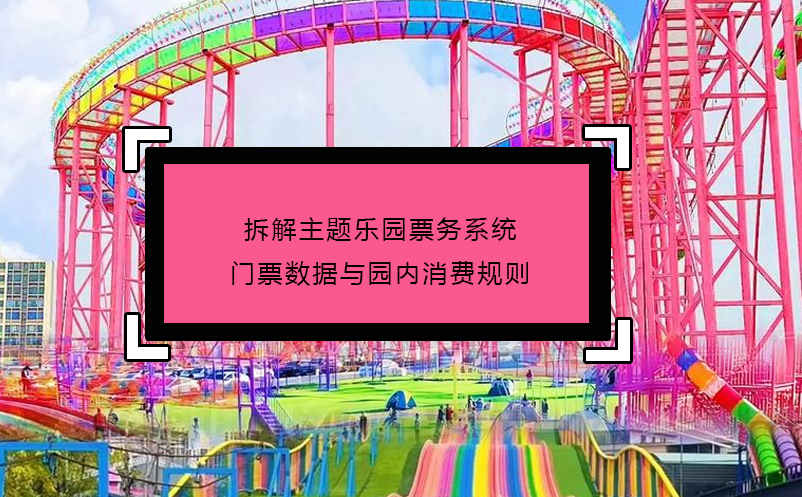 拆解主题乐园票务系统门票数据与园内消费规则